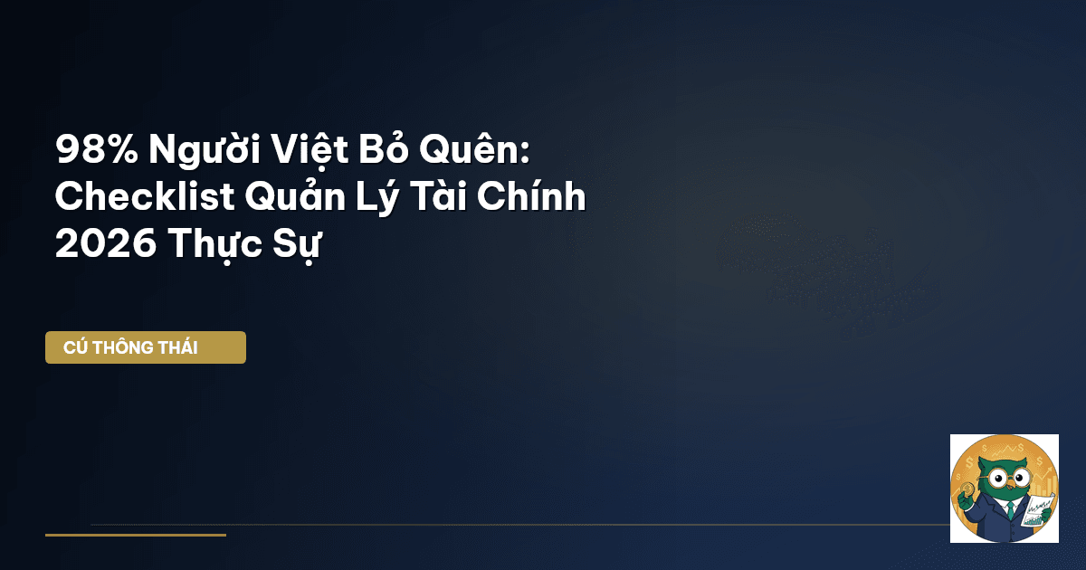 98% Người Việt Bỏ Quên: Checklist Quản Lý Tài Chính 2026 Thực Sự