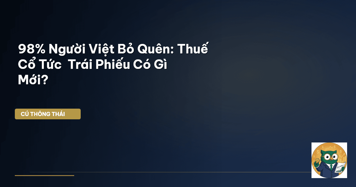 98% Người Việt Bỏ Quên: Thuế Cổ Tức & Trái Phiếu Có Gì Mới?