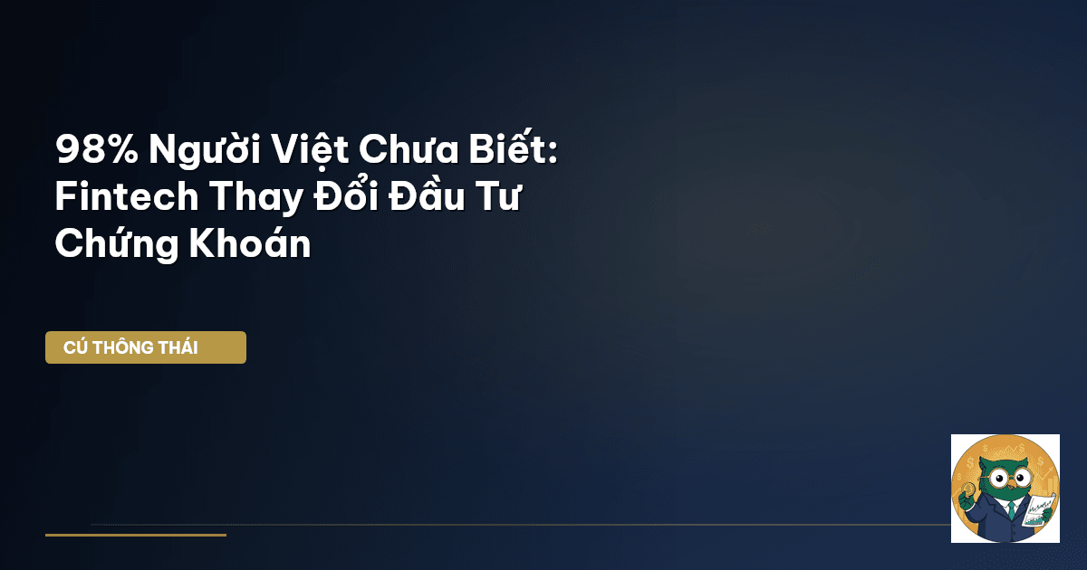 98% Người Việt Chưa Biết: Fintech Thay Đổi Đầu Tư Chứng Khoán