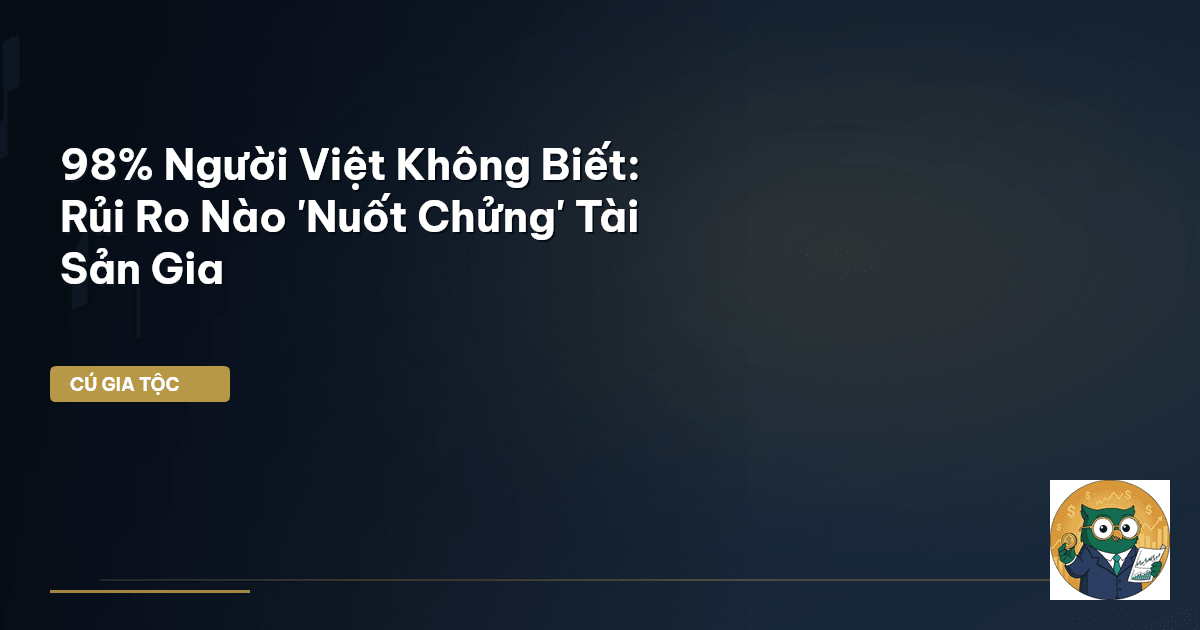 98% Người Việt Không Biết: Rủi Ro Nào 'Nuốt Chửng' Tài Sản Gia