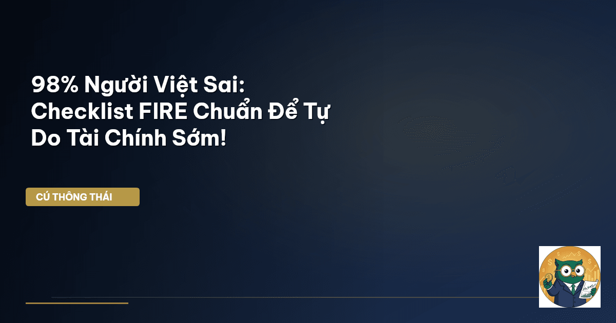 98% Người Việt Sai: Checklist FIRE Chuẩn Để Tự Do Tài Chính Sớm!