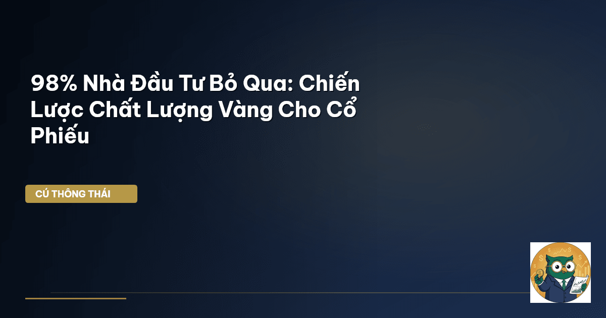 98% Nhà Đầu Tư Bỏ Qua: Chiến Lược Chất Lượng Vàng Cho Cổ Phiếu