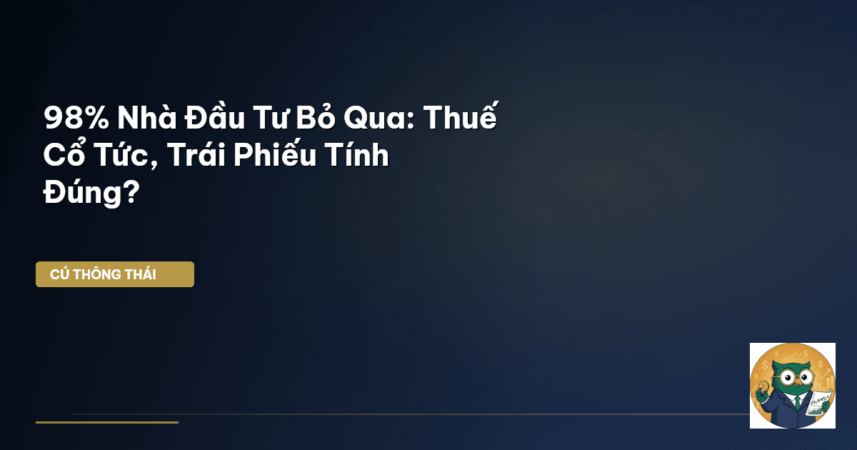 98% Nhà Đầu Tư Bỏ Qua: Thuế Cổ Tức, Trái Phiếu Tính Đúng?