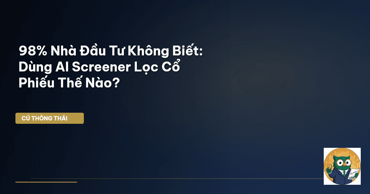 98% Nhà Đầu Tư Không Biết: Dùng AI Screener Lọc Cổ Phiếu Thế Nào?