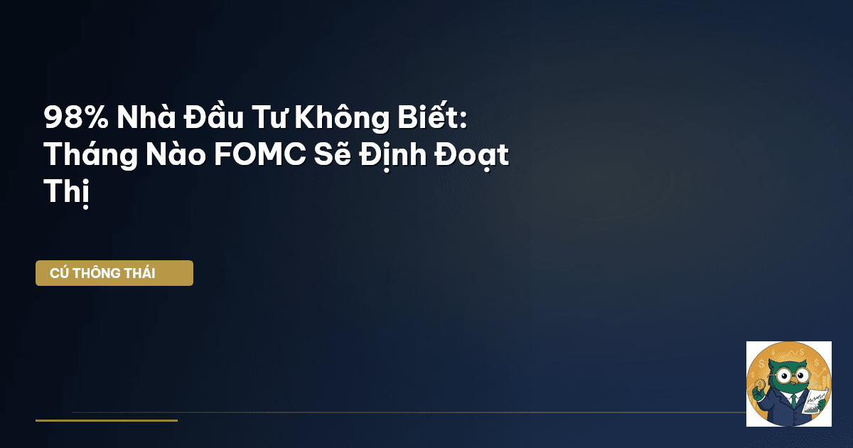 98% Nhà Đầu Tư Không Biết: Tháng Nào FOMC Sẽ Định Đoạt Thị
