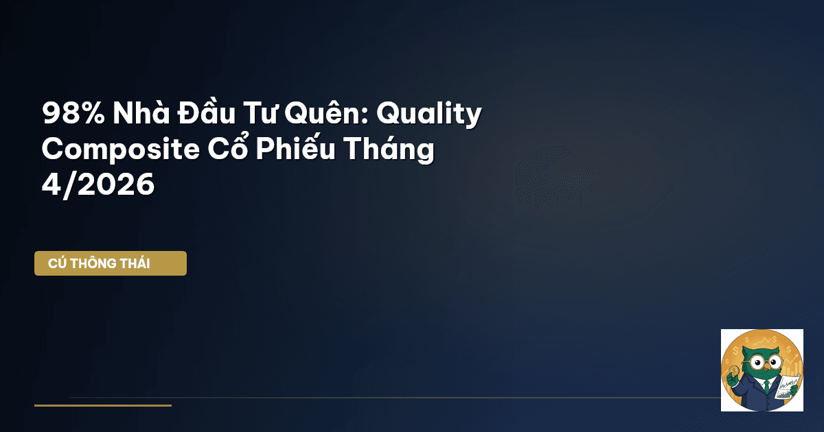 98% Nhà Đầu Tư Quên: ‘Quality Composite’ Cổ Phiếu Tháng 4/2026