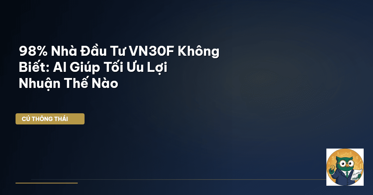 98% Nhà Đầu Tư VN30F Không Biết: AI Giúp Tối Ưu Lợi Nhuận Thế Nào