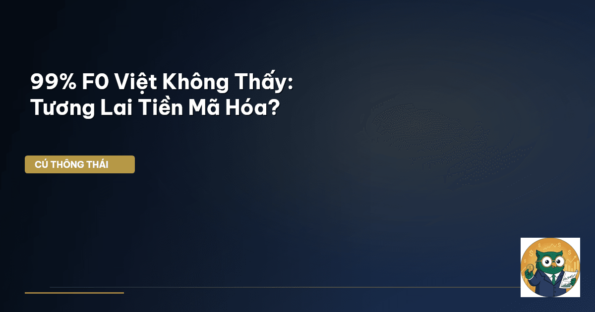 99% F0 Việt Không Thấy: Tương Lai Tiền Mã Hóa?