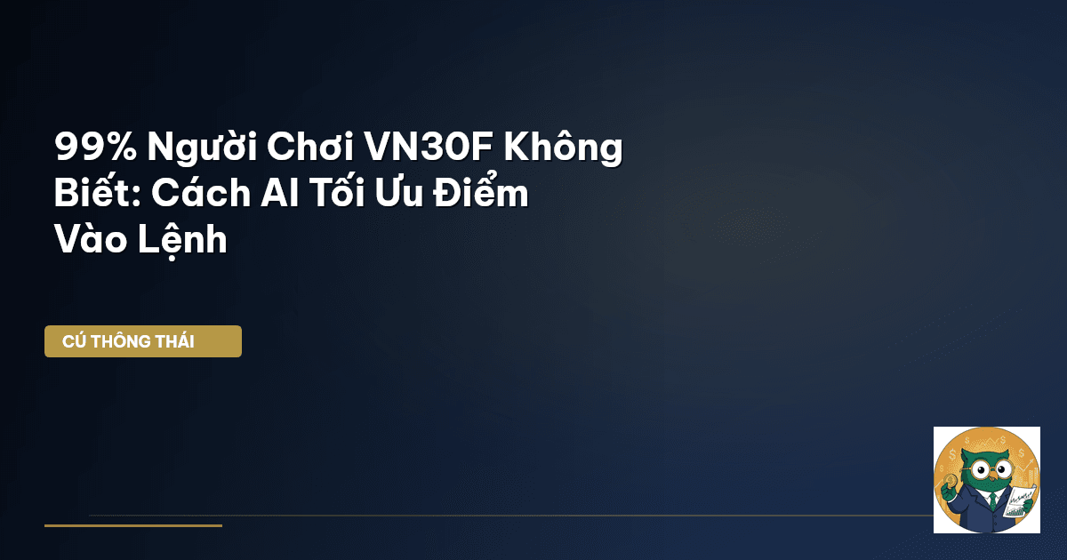 99% Người Chơi VN30F Không Biết: Cách AI Tối Ưu Điểm Vào Lệnh