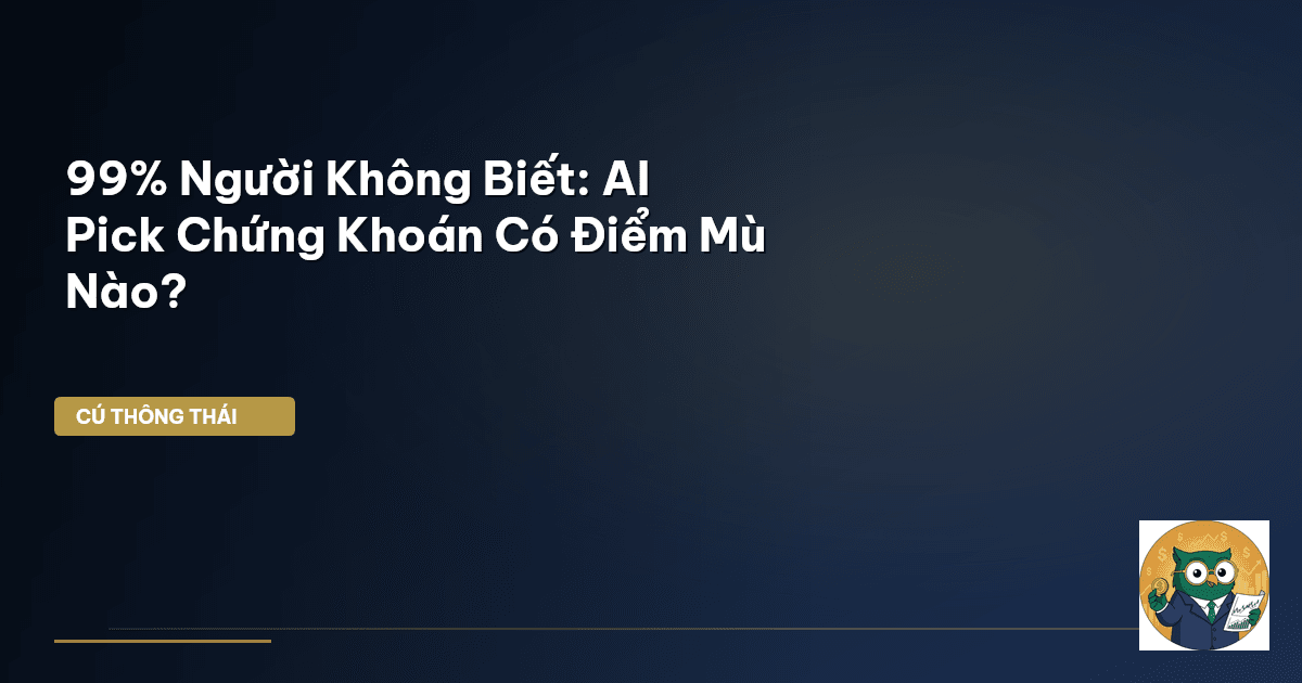 99% Người Không Biết: AI Pick Chứng Khoán Có Điểm Mù Nào?