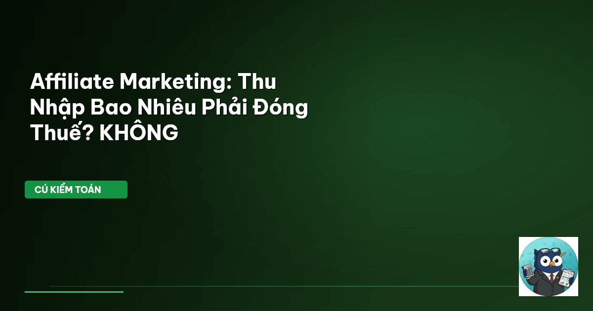 Affiliate Marketing: Thu Nhập Bao Nhiêu Phải Đóng Thuế? KHÔNG