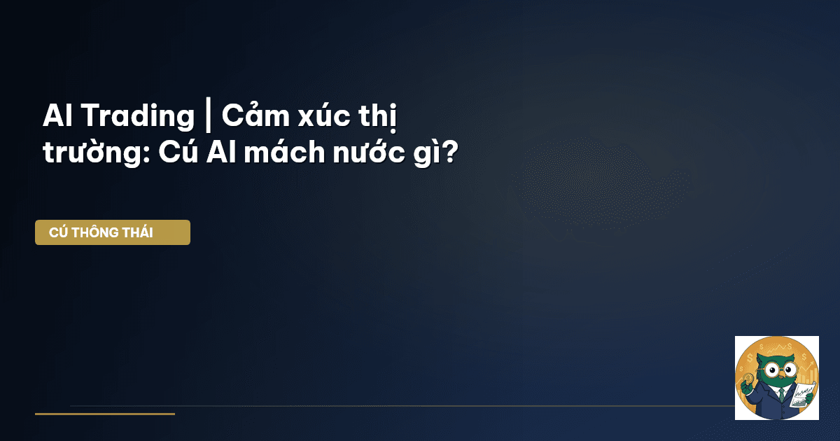 AI Trading | Cảm xúc thị trường: Cú AI mách nước gì?