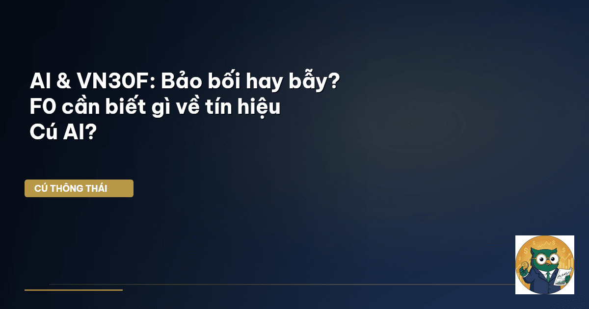 AI & VN30F: Bảo bối hay bẫy? F0 cần biết gì về tín hiệu Cú AI?