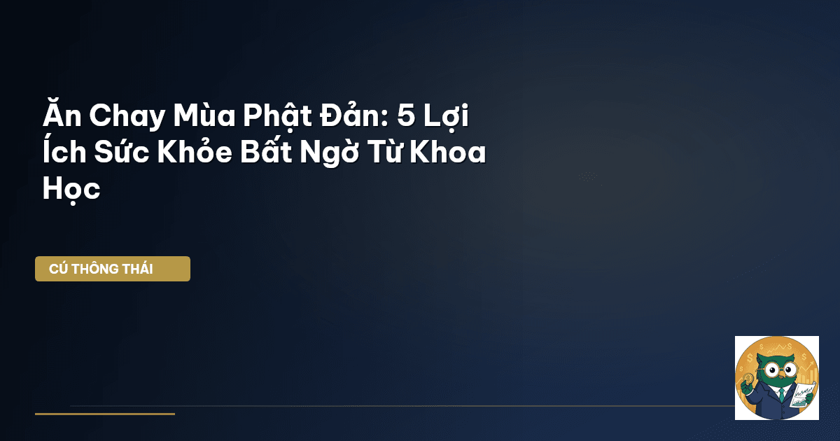 Ăn Chay Mùa Phật Đản: 5 Lợi Ích Sức Khỏe Bất Ngờ Từ Khoa Học