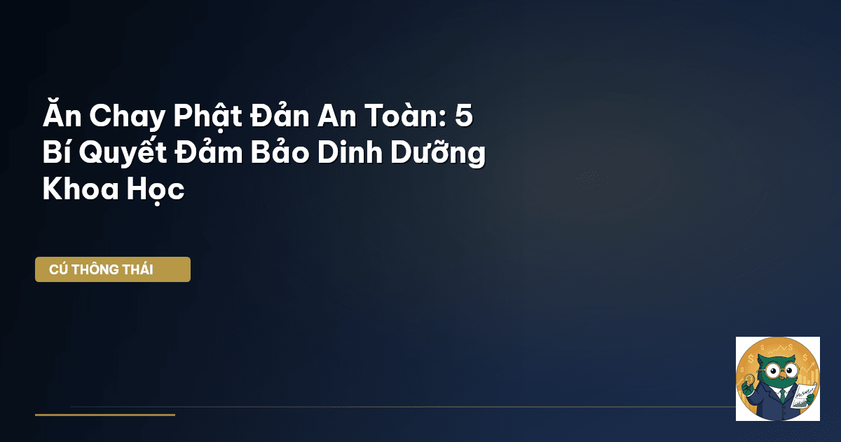 Ăn Chay Phật Đản An Toàn: 5 Bí Quyết Đảm Bảo Dinh Dưỡng Khoa Học