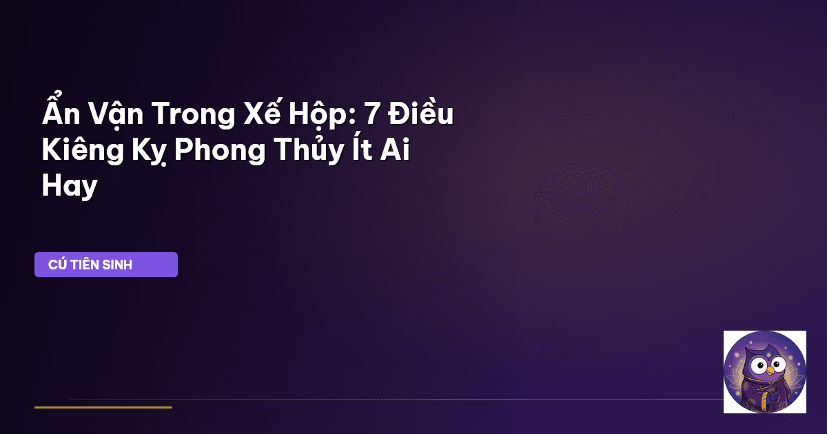 Ẩn Vận Trong Xế Hộp: 7 Điều Kiêng Kỵ Phong Thủy Ít Ai Hay
