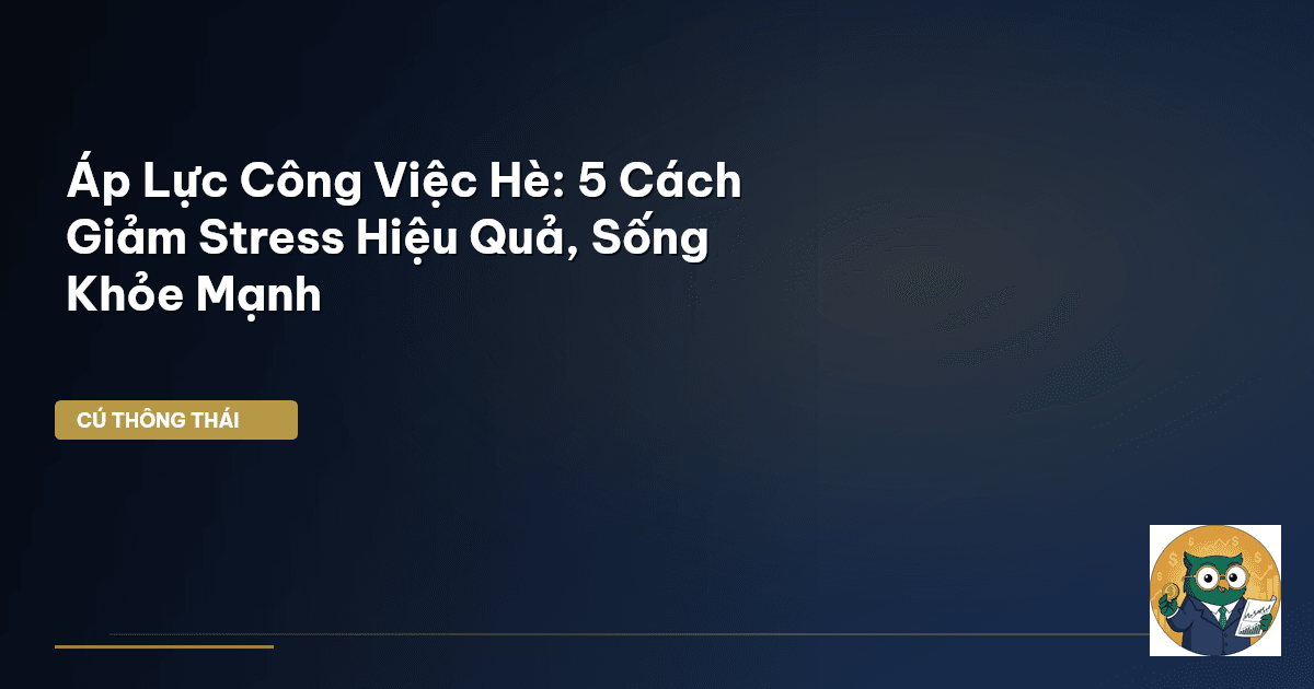 Áp Lực Công Việc Hè: 5 Cách Giảm Stress Hiệu Quả, Sống Khỏe Mạnh