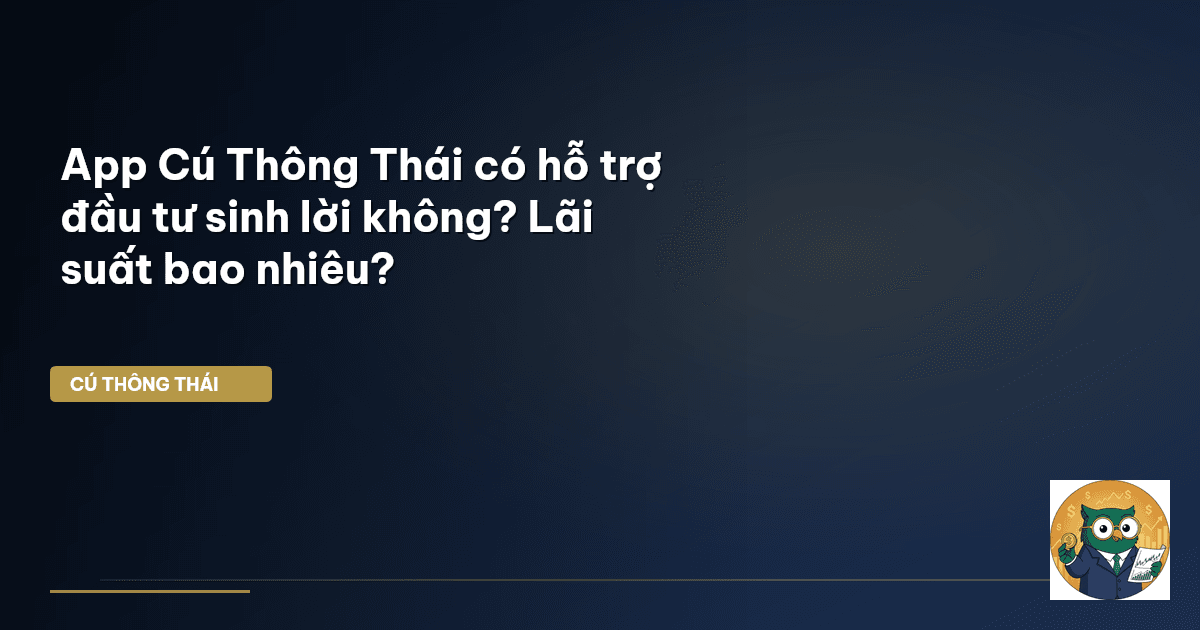 App Cú Thông Thái có hỗ trợ đầu tư sinh lời không? Lãi suất bao nhiêu?