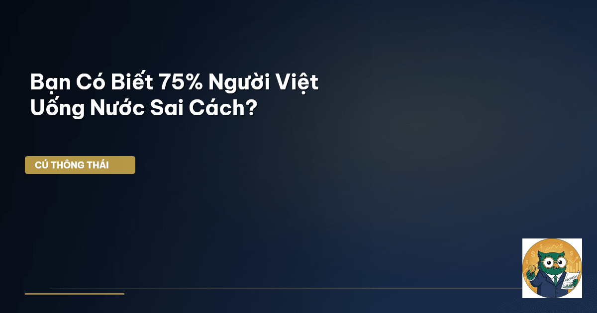 Bạn Có Biết 75% Người Việt Uống Nước Sai Cách?