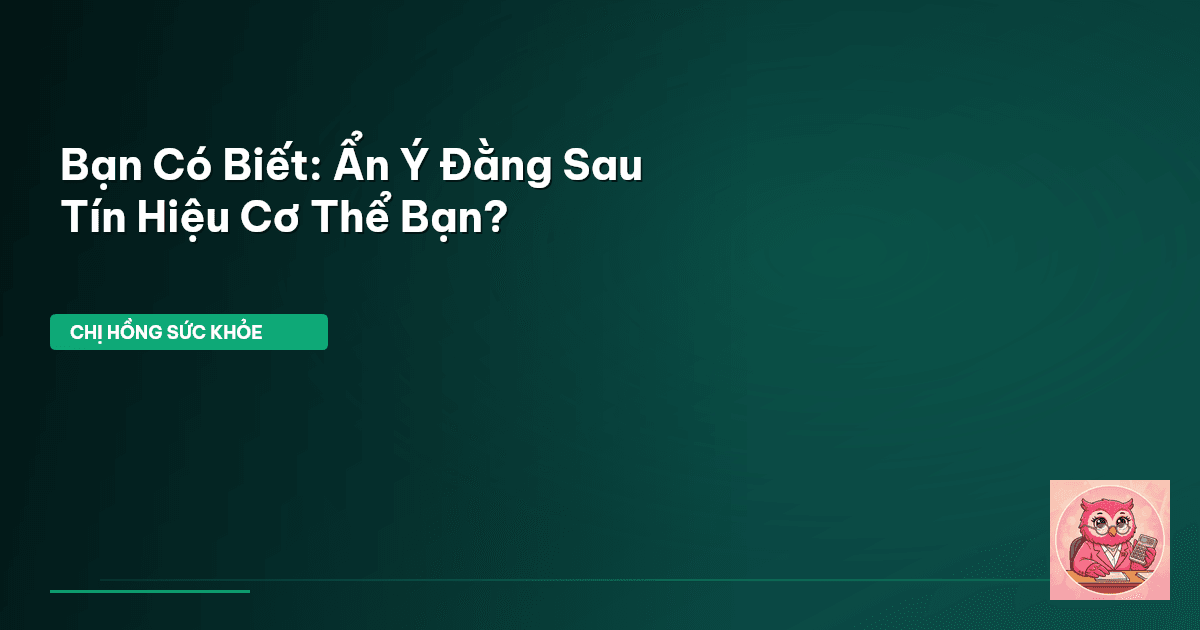 Bạn Có Biết: Ẩn Ý Đằng Sau Tín Hiệu Cơ Thể Bạn?
