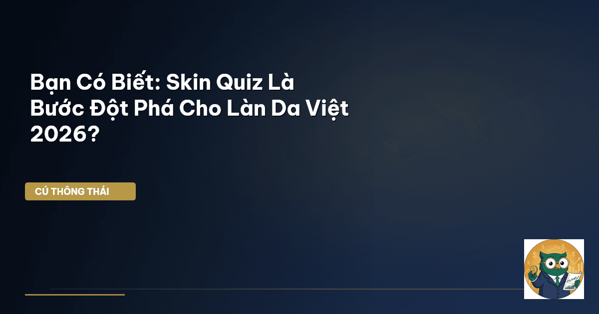 Bạn Có Biết: Skin Quiz Là Bước Đột Phá Cho Làn Da Việt 2026?