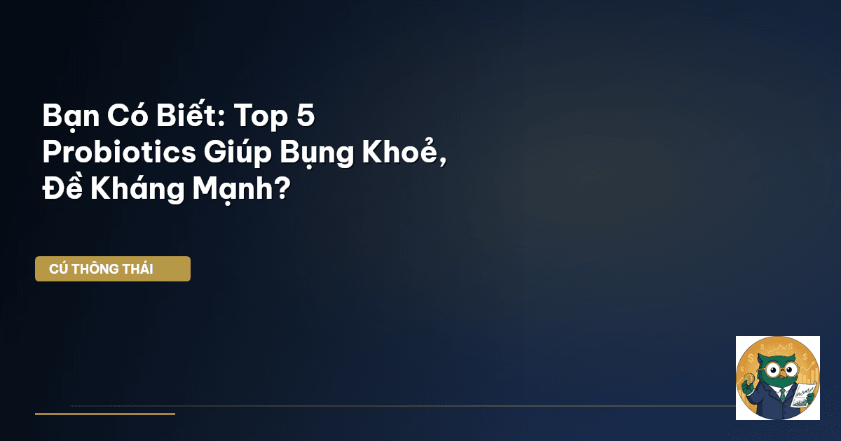 Bạn Có Biết: Top 5 Probiotics Giúp Bụng Khoẻ, Đề Kháng Mạnh?