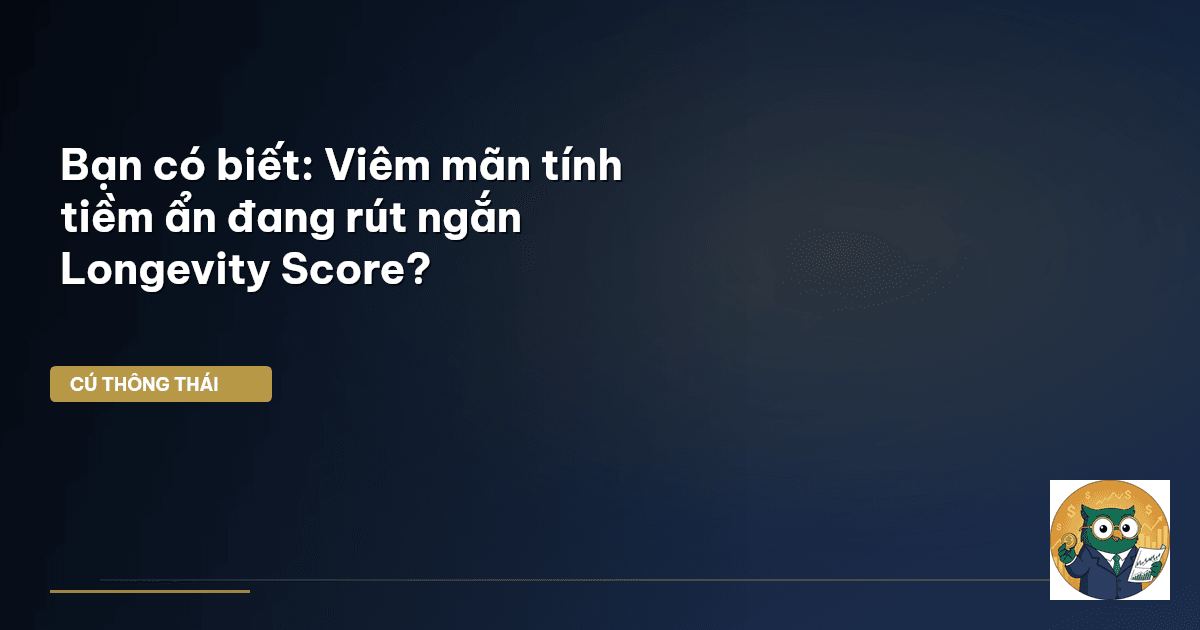 Bạn có biết: Viêm mãn tính tiềm ẩn đang rút ngắn Longevity Score?