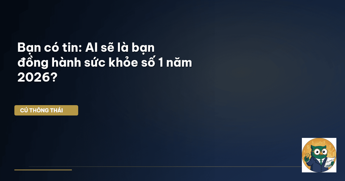Bạn có tin: AI sẽ là bạn đồng hành sức khỏe số 1 năm 2026?