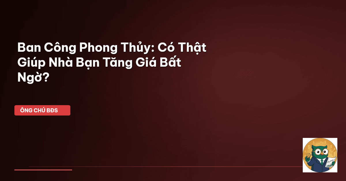 Ban Công Phong Thủy: Có Thật Giúp Nhà Bạn Tăng Giá Bất Ngờ?