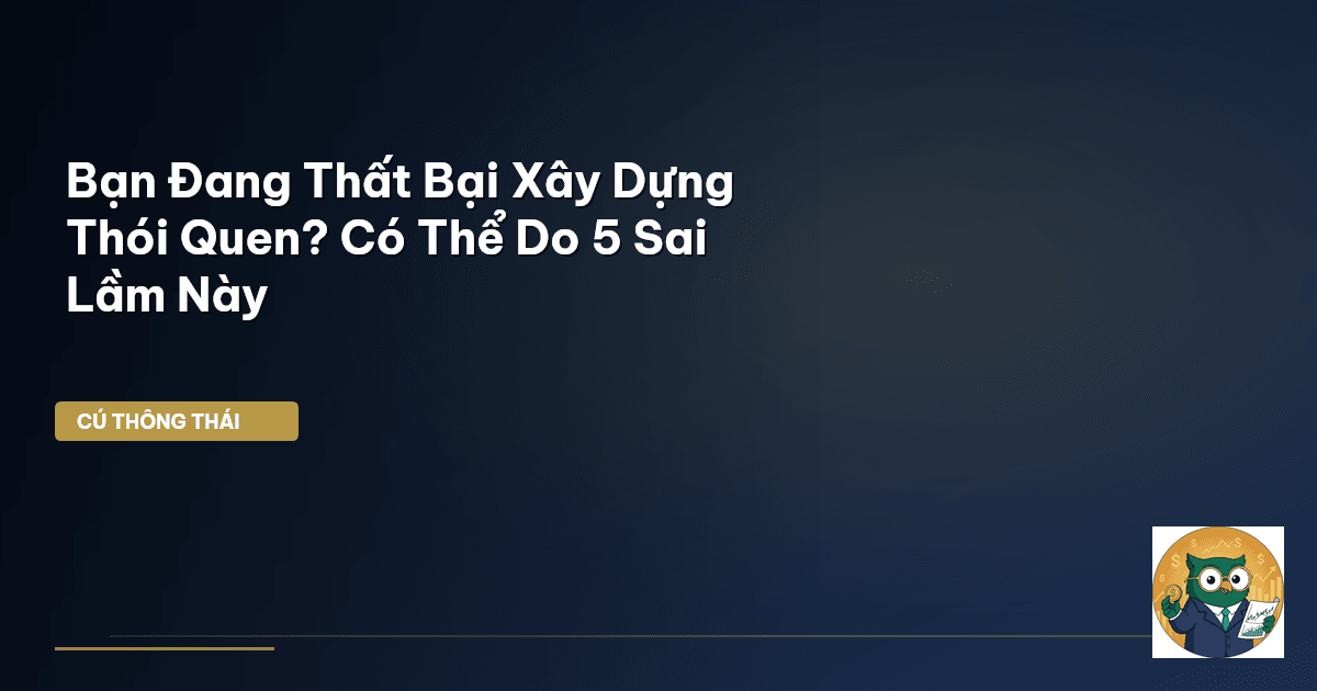 Bạn Đang Thất Bại Xây Dựng Thói Quen? Có Thể Do 5 Sai Lầm Này