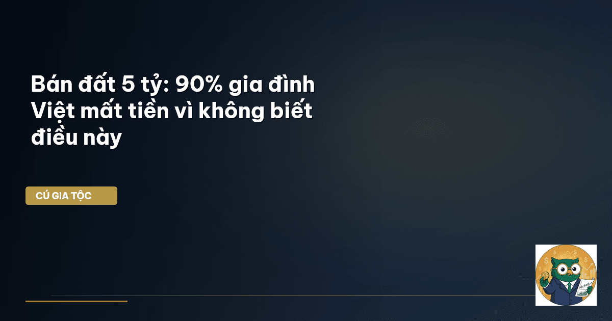 Bán đất 5 tỷ: 90% gia đình Việt mất tiền vì không biết điều này