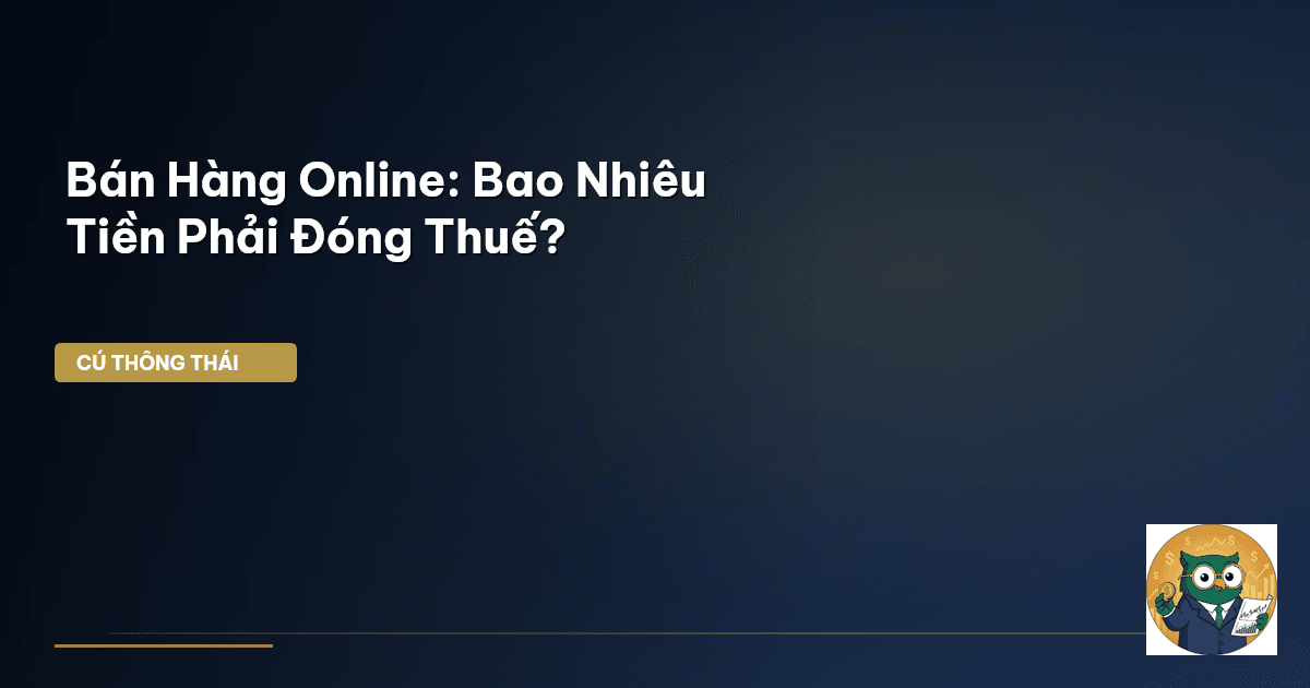 Bán Hàng Online: Bao Nhiêu Tiền Phải Đóng Thuế?