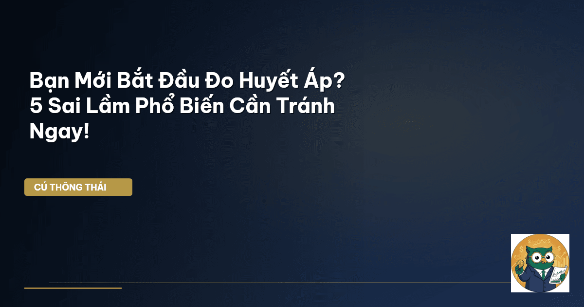 Bạn Mới Bắt Đầu Đo Huyết Áp? 5 Sai Lầm Phổ Biến Cần Tránh Ngay!