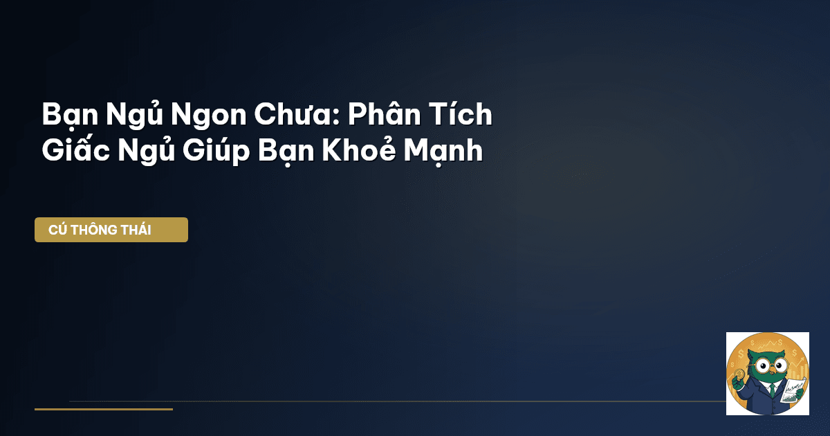Bạn Ngủ Ngon Chưa: Phân Tích Giấc Ngủ Giúp Bạn Khoẻ Mạnh