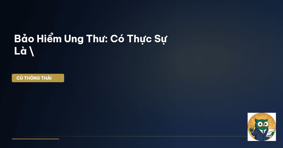 Bảo Hiểm Ung Thư: Có Thực Sự Là \