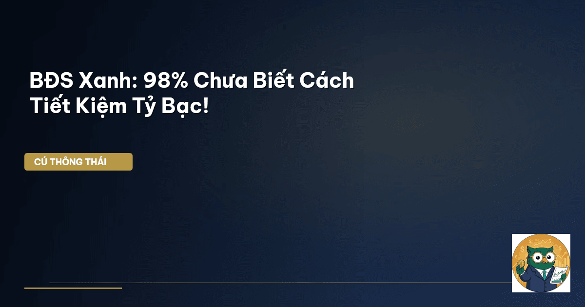BĐS Xanh: 98% Chưa Biết Cách Tiết Kiệm Tỷ Bạc!