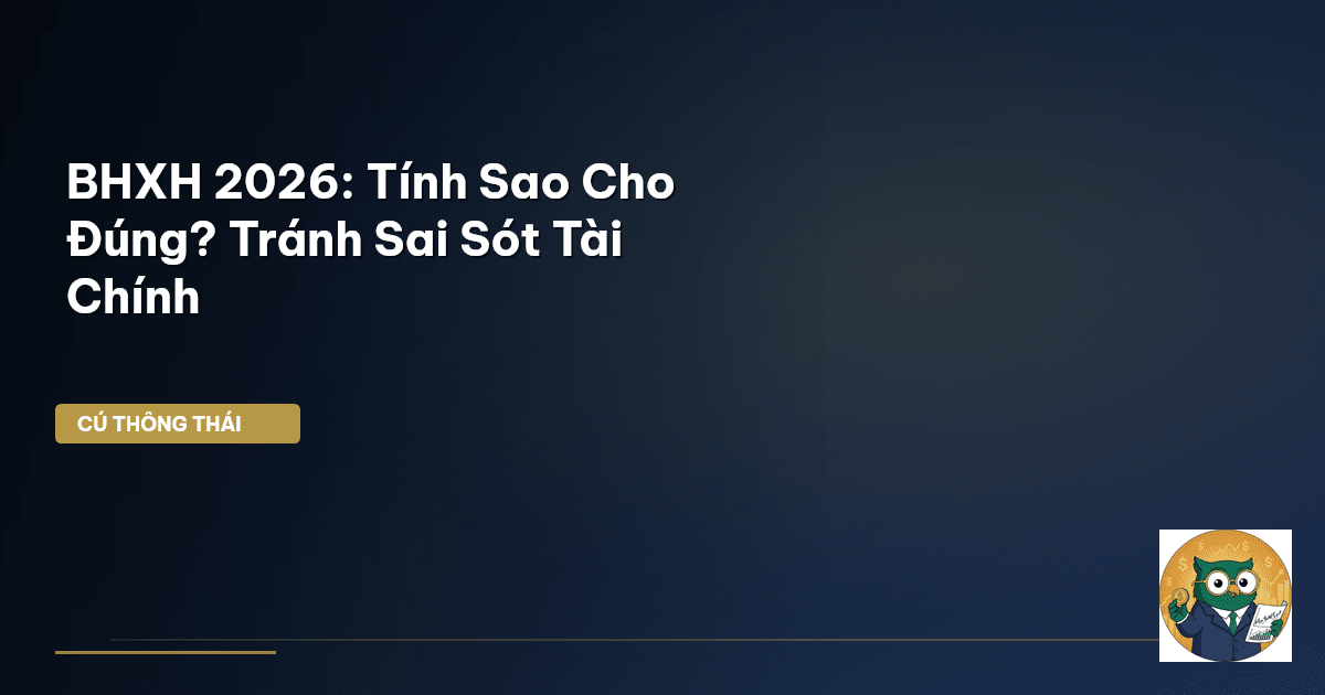 BHXH 2026: Tính Sao Cho Đúng? Tránh Sai Sót Tài Chính