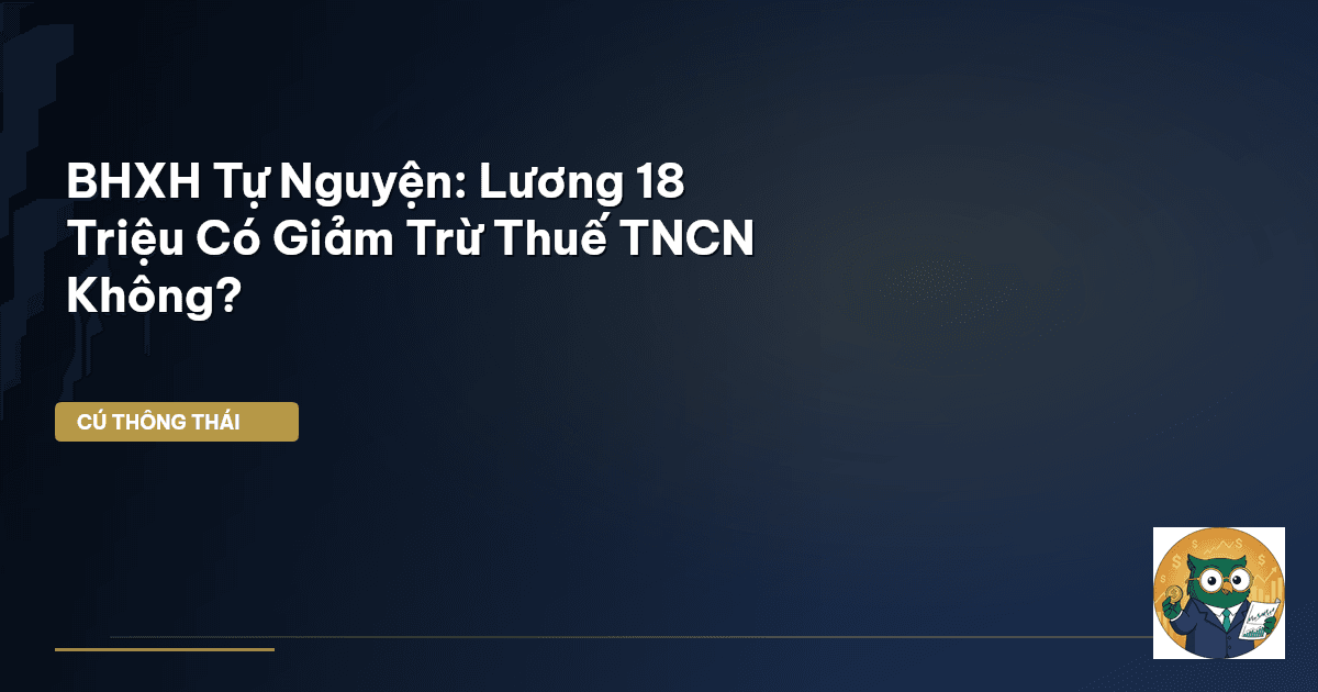 BHXH Tự Nguyện: Lương 18 Triệu Có Giảm Trừ Thuế TNCN Không?