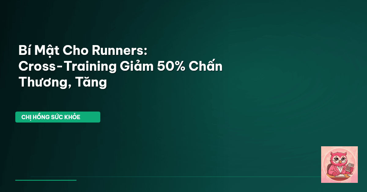 Bí Mật Cho Runners: Cross-Training Giảm 50% Chấn Thương, Tăng