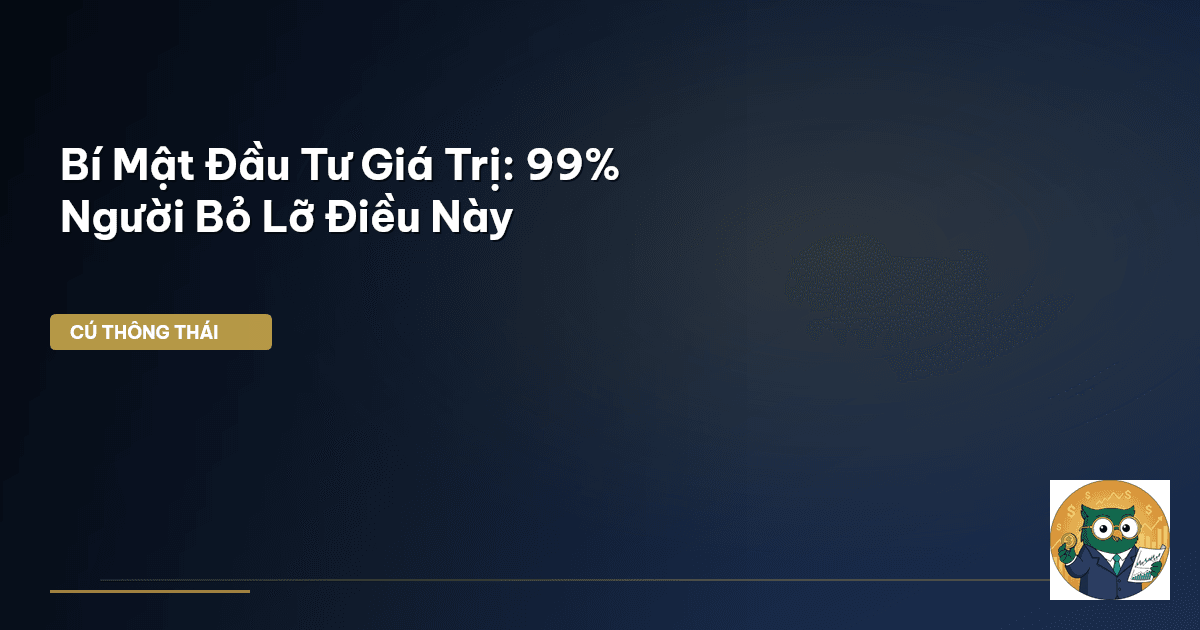Bí Mật Đầu Tư Giá Trị: 99% Người Bỏ Lỡ Điều Này