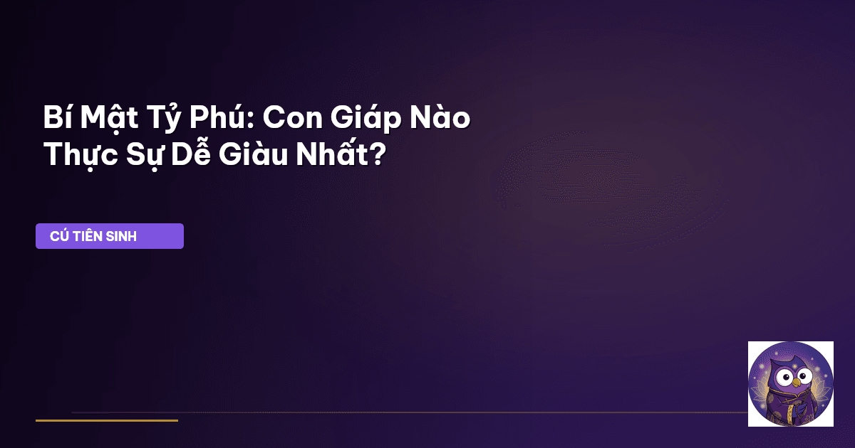 Bí Mật Tỷ Phú: Con Giáp Nào Thực Sự Dễ Giàu Nhất?