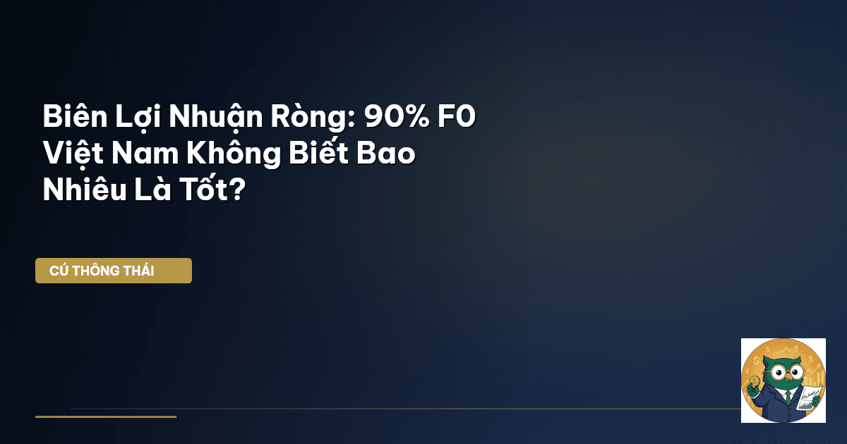 Biên Lợi Nhuận Ròng: 90% F0 Việt Nam Không Biết Bao Nhiêu Là Tốt?