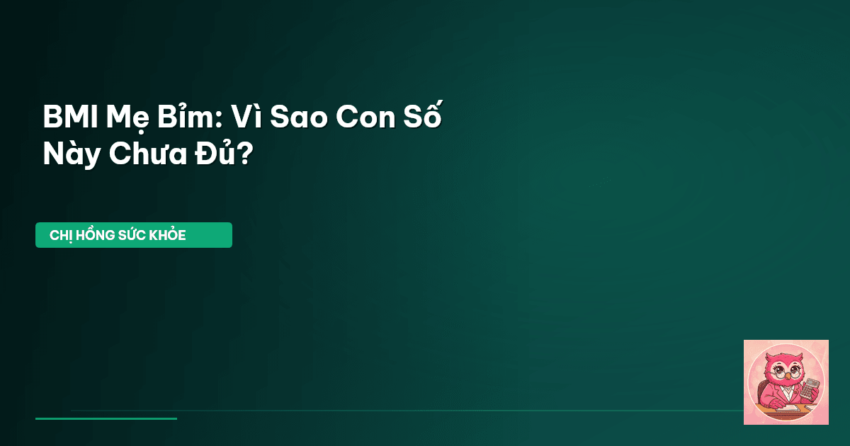 BMI Mẹ Bỉm: Vì Sao Con Số Này Chưa Đủ?
