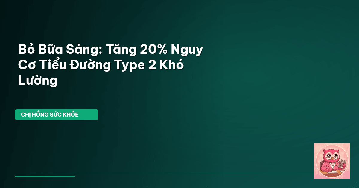 Bỏ Bữa Sáng: Tăng 20% Nguy Cơ Tiểu Đường Type 2 Khó Lường