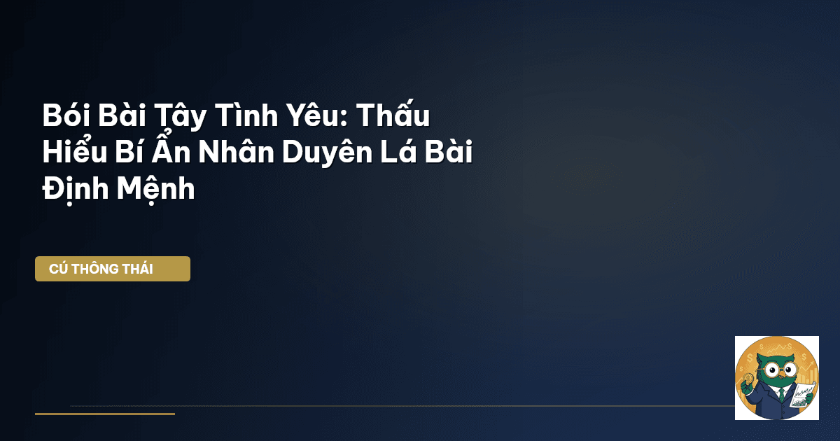 Bói Bài Tây Tình Yêu: Thấu Hiểu Bí Ẩn Nhân Duyên Lá Bài Định Mệnh