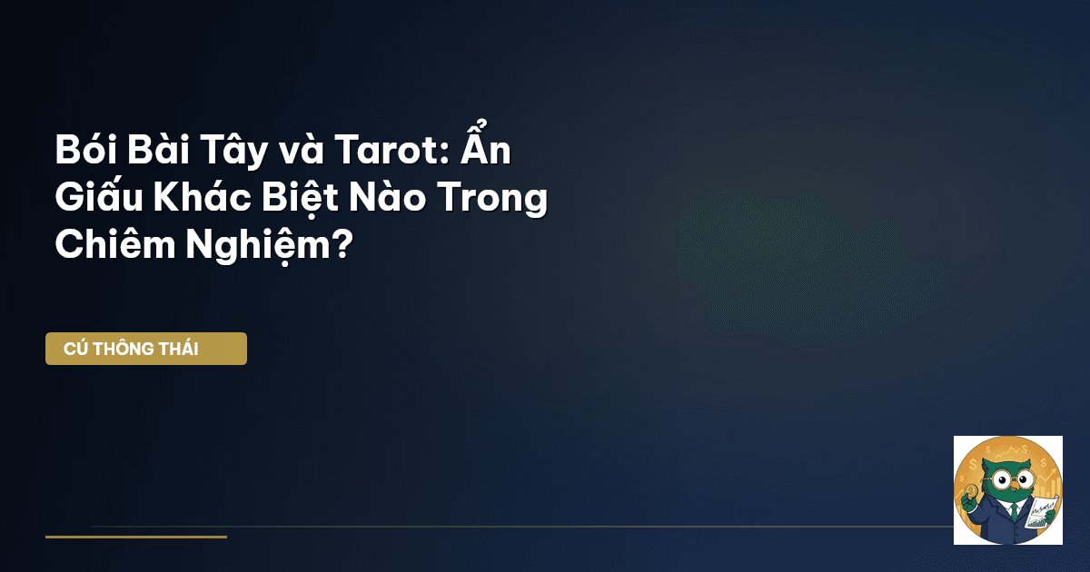 Bói Bài Tây và Tarot: Ẩn Giấu Khác Biệt Nào Trong Chiêm Nghiệm?