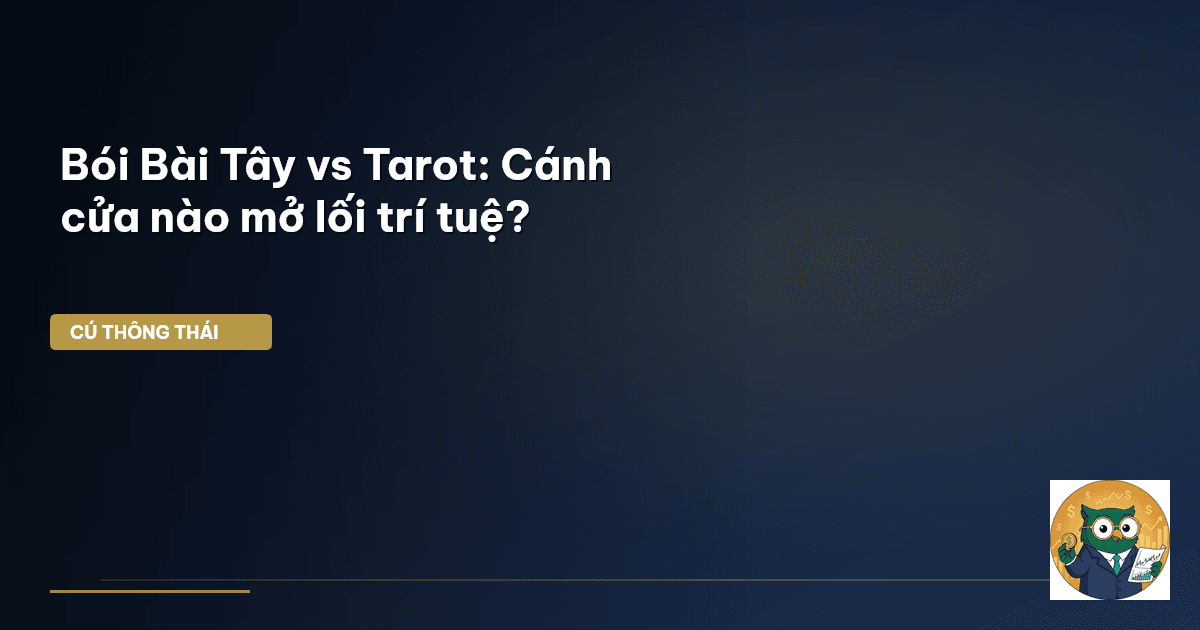 Bói Bài Tây vs Tarot: Cánh cửa nào mở lối trí tuệ?