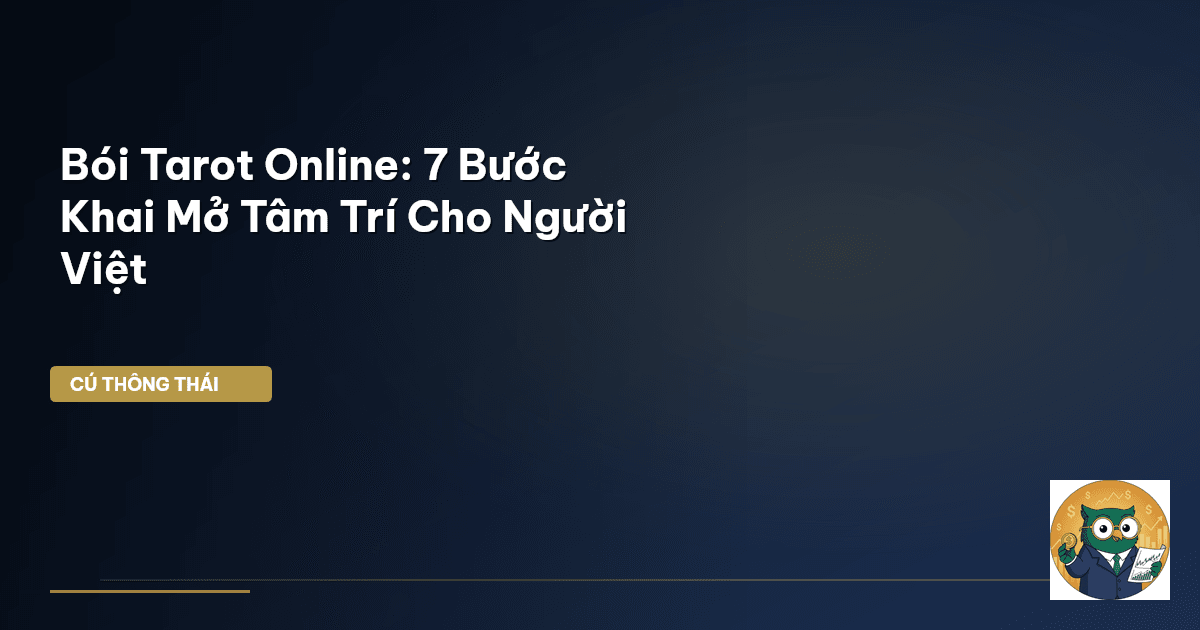 Bói Tarot Online: 7 Bước Khai Mở Tâm Trí Cho Người Việt