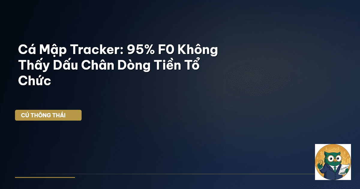 Cá Mập Tracker: 95% F0 Không Thấy Dấu Chân Dòng Tiền Tổ Chức