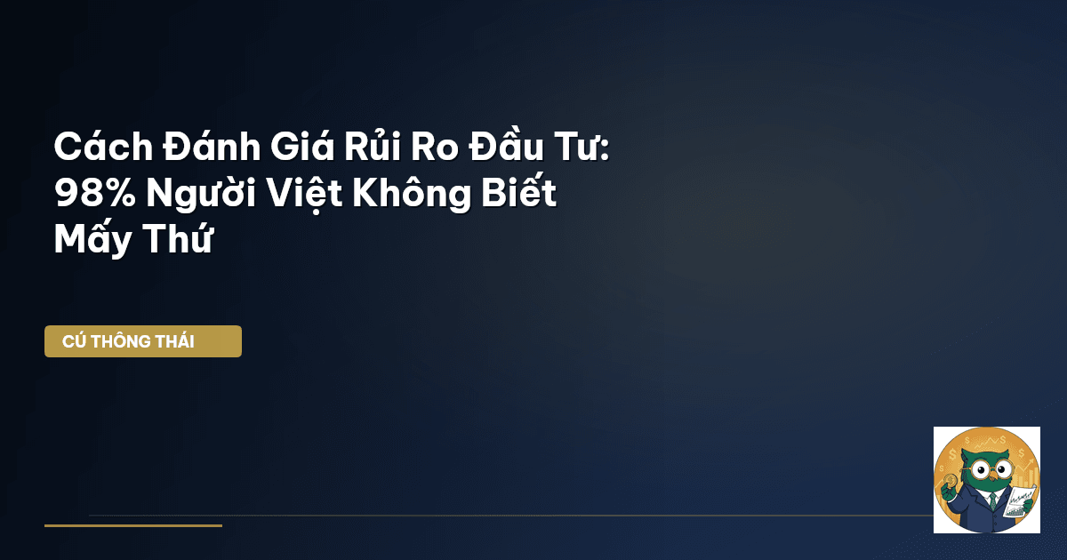 Cách Đánh Giá Rủi Ro Đầu Tư: 98% Người Việt Không Biết Mấy Thứ